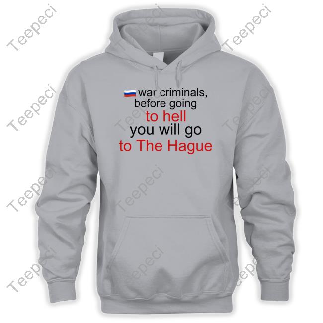 War Criminals Before Going To Hell You Will Go To The Hague Shirt Katrina Kaktina